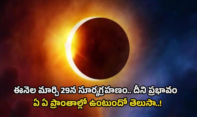 Solar Eclipse 2025: ఈనెల మార్చి 29న సూర్యగ్రహణం.. దీని ప్రభావం ఏ ఏ ప్రాంతాల్లో ఉంటుందో తెలుసా.!